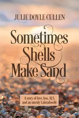 Manchmal machen Muscheln Sand: Eine Geschichte über Liebe, Verlust, ALS und einen widerspenstigen Labradoodle - Sometimes Shells Make Sand: A story of love, loss, ALS, and an unruly Labradoodle