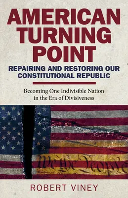 American Turning Point - Reparatur und Wiederherstellung unserer verfassungsmäßigen Republik: Eine unteilbare Nation in der Ära der Spaltung werden - American Turning Point - Repairing and Restoring Our Constitutional Republic: Becoming One Indivisible Nation in the Era of Divisiveness