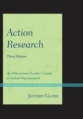 Aktionsforschung: Ein Leitfaden für Führungskräfte im Bildungswesen zur Schulverbesserung, dritte Auflage - Action Research: An Educational Leader's Guide to School Improvement, Third Edition