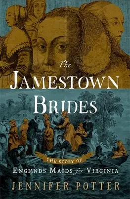Die Jamestown-Bräute: Die Geschichte von Englands Dienstmädchen für Virginia - The Jamestown Brides: The Story of England's Maids for Virginia