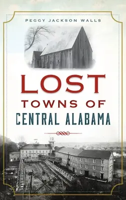 Verlorene Städte in Zentral-Alabama - Lost Towns of Central Alabama