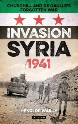 Invasion Syrien, 1941: Der vergessene Krieg von Churchill und de Gaulle - Invasion Syria, 1941: Churchill and de Gaulle's Forgotten War