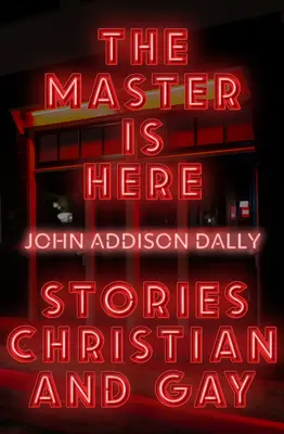 Der Meister ist hier: Christliche und schwule Geschichten - The Master Is Here: Stories Christian and Gay