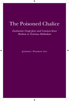 Der vergiftete Kelch: Eucharistischer Traubensaft und Common-Sense-Realismus im viktorianischen Methodismus - The Poisoned Chalice: Eucharistic Grape Juice and Common-Sense Realism in Victorian Methodism