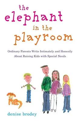 Der Elefant im Spielzimmer: Gewöhnliche Eltern schreiben intim und ehrlich über die Erziehung von Kindern mit besonderen Bedürfnissen - The Elephant in the Playroom: Ordinary Parents Write Intimately and Honestly about Raising Kids with Special N Eeds