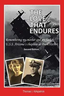 Die Liebe, die Bestand hat, zweite Auflage: Die Erinnerung an meine Mutter und meinen Vater, den Kaplan der U.S.S. Arizona in Pearl Harbor - The Love That Endures, Second Edition: Remembering My Mother and My Father, U.S.S. Arizona's Chaplain at Pearl Harbor