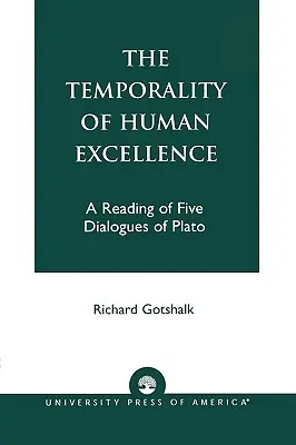 Die Zeitlichkeit der menschlichen Exzellenz: Eine Lektüre von fünf Dialogen Platons - The Temporality of Human Excellence: A Reading of Five Dialogues of Plato