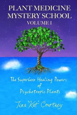 Pflanzenmedizinische Mysterienschule Band I: Die Superhelden-Heilkräfte der psychotropen Pflanzen - Plant Medicine Mystery School Volume I: The Superhero Healing Powers of Psychotropic Plants