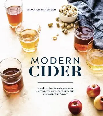 Moderner Apfelwein: Einfache Rezepte für die Herstellung eigener Apfelweine, Birnenweine, Cysers, Shrubs, Obstweine, Essige und mehr - Modern Cider: Simple Recipes to Make Your Own Ciders, Perries, Cysers, Shrubs, Fruit Wines, Vinegars, and More