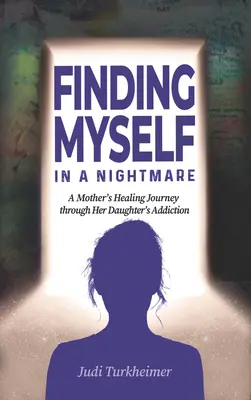 Mich selbst in einem Alptraum finden: Die Heilungsreise einer Mutter durch die Sucht ihrer Tochter - Finding Myself in a Nightmare: A Mother's Healing Journey Through Her Daughter's Addiction