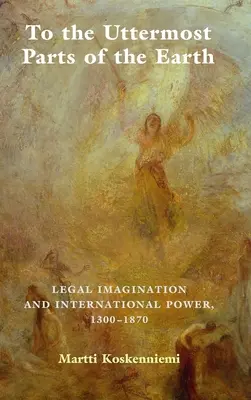 Bis in die entlegensten Winkel der Erde: Juristische Imagination und internationale Macht 1300-1870 - To the Uttermost Parts of the Earth: Legal Imagination and International Power 1300-1870