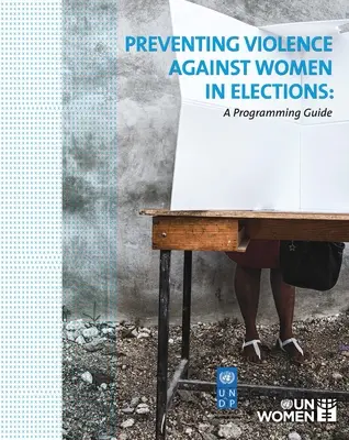 Verhinderung von Gewalt gegen Frauen bei Wahlen: Ein Programmierungsleitfaden - Preventing Violence Against Women in Elections: A Programming Guide