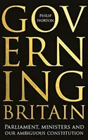 Großbritannien regieren: Parlament, Minister und unsere zweideutige Verfassung - Governing Britain: Parliament, Ministers and Our Ambiguous Constitution