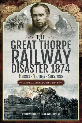 Die große Thorpe-Eisenbahnkatastrophe 1874: Helden, Opfer, Überlebende - The Great Thorpe Railway Disaster 1874: Heroes, Victims, Survivors