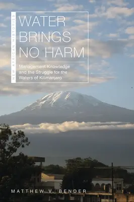 Wasser bringt keinen Schaden: Managementwissen und der Kampf um die Gewässer des Kilimandscharo - Water Brings No Harm: Management Knowledge and the Struggle for the Waters of Kilimanjaro