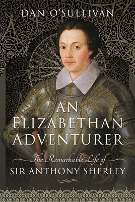 Ein elisabethanischer Abenteurer: Das bemerkenswerte Leben von Sir Anthony Sherley - An Elizabethan Adventurer: The Remarkable Life of Sir Anthony Sherley