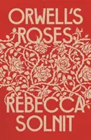 Orwells Rosen (Solnit Rebecca (Y)) - Orwell's Roses (Solnit Rebecca (Y))