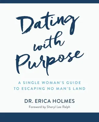 Dating mit Sinn: Der Leitfaden einer alleinstehenden Frau, um dem Niemandsland zu entkommen - Dating with Purpose: A Single Woman's Guide to Escaping No Man's Land