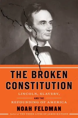 Die gebrochene Verfassung: Lincoln, die Sklaverei und die Neugründung von Amerika - The Broken Constitution: Lincoln, Slavery, and the Refounding of America