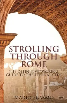 Spaziergang durch Rom: Der ultimative Wanderführer für die Ewige Stadt - Strolling Through Rome: The Definitive Walking Guide to the Eternal City