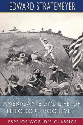 Das Leben des amerikanischen Jungen Theodore Roosevelt (Esprios-Klassiker) - American Boy's Life of Theodore Roosevelt (Esprios Classics)