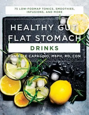 Gesunder Darm, flacher Magen Drinks: 75 Low-Fodmap Tonics, Smoothies, Infusionen und mehr - Healthy Gut, Flat Stomach Drinks: 75 Low-Fodmap Tonics, Smoothies, Infusions, and More