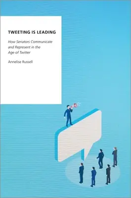 Tweeten ist Führen: Wie Senatoren im Zeitalter von Twitter kommunizieren und repräsentieren - Tweeting Is Leading: How Senators Communicate and Represent in the Age of Twitter