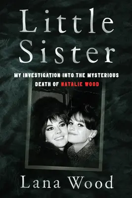 Little Sister - Meine Nachforschungen über den mysteriösen Tod von Natalie Wood - Little Sister - My Investigation into the Mysterious Death of Natalie Wood