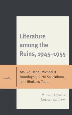 Literatur inmitten der Ruinen, 1945-1955: Japanische Literaturkritik der Nachkriegszeit - Literature among the Ruins, 1945-1955: Postwar Japanese Literary Criticism