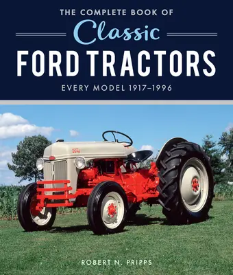 Das vollständige Buch der klassischen Ford-Traktoren: Jedes Modell 1917-1996 - The Complete Book of Classic Ford Tractors: Every Model 1917-1996