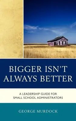 Größer ist nicht immer besser: Ein Führungsleitfaden für kleine Schulverwalter - Bigger Isn't Always Better: A Leadership Guide for Small School Administrators