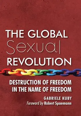 Die globale sexuelle Revolution: Zerstörung der Freiheit im Namen der Freiheit - The Global Sexual Revolution: Destruction of Freedom in the Name of Freedom