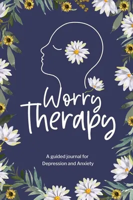 Sorgen-Therapie: A Guided Journal for Depression and Anxiety, Prompt Journal for Women, Mental Health Journal, Mindfulness Daily Journa - Worry Therapy: A Guided Journal for Depression and Anxiety, Prompt Journal for Women, Mental Health Journal, Mindfulness Daily Journa
