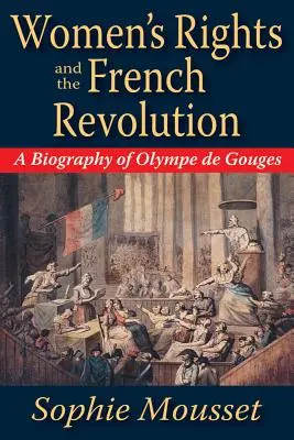 Die Rechte der Frauen und die Französische Revolution: Eine Biographie von Olympe de Gouges - Women's Rights and the French Revolution: A Biography of Olympe de Gouges