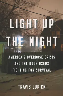 Light Up the Night: Amerikas Überdosis-Krise und die Drogenkonsumenten, die um ihr Überleben kämpfen - Light Up the Night: America's Overdose Crisis and the Drug Users Fighting for Survival