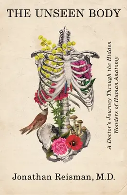 Der unsichtbare Körper: Die Reise eines Arztes durch die verborgenen Wunder der menschlichen Anatomie - The Unseen Body: A Doctor's Journey Through the Hidden Wonders of Human Anatomy