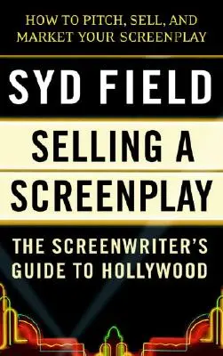 Ein Drehbuch verkaufen: Der Leitfaden für Drehbuchautoren in Hollywood - Selling a Screenplay: The Screenwriter's Guide to Hollywood