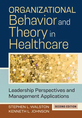 Organizational Behavior and Theory in Healthcare: Leadership Perspectives and Management Applications, Zweite Auflage - Organizational Behavior and Theory in Healthcare: Leadership Perspectives and Management Applications, Second Edition