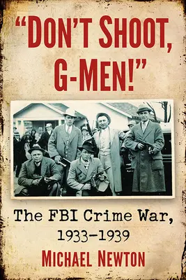 Don't Shoot, G-Men!: Der Krieg des FBI gegen die Kriminalität, 1933-1939 - Don't Shoot, G-Men!: The FBI Crime War, 1933-1939