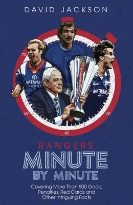 Rangers Minute für Minute: Mehr als 500 Tore, Elfmeter, Rote Karten und andere interessante Fakten - Rangers Minute by Minute: Covering More Than 500 Goals, Penalties, Red Cards and Other Intriguing Facts