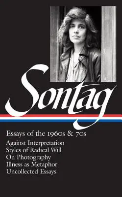 Susan Sontag: Essays aus den 1960er und 70er Jahren (Loa #246): Gegen die Interpretation / Stile des radikalen Willens / Über Fotografie / Krankheit als Metapher / Uncollect - Susan Sontag: Essays of the 1960s & 70s (Loa #246): Against Interpretation / Styles of Radical Will / On Photography / Illness as Metaphor / Uncollect