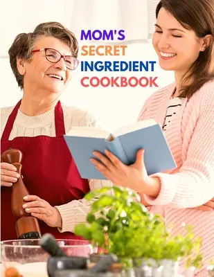 Mamas Geheimzutaten-Kochbuch: Lieblingsrezepte der Familie - Mom's Secret Ingredient Cookbook: Favorite Family Recipes