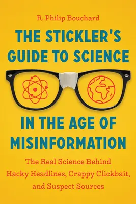 The Stickler's Guide to Science in the Age of Misinformation: Die wahre Wissenschaft hinter hakeligen Schlagzeilen, miserablen Clickbaits und verdächtigen Quellen - The Stickler's Guide to Science in the Age of Misinformation: The Real Science Behind Hacky Headlines, Crappy Clickbait, and Suspect Sources