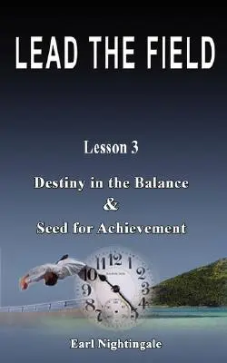 LEAD THE FIELD von Earl Nightingale - Lektion 3: Das Schicksal in der Schwebe & Saatgut für die Errungenschaft - LEAD THE FIELD By Earl Nightingale - Lesson 3: Destiny in the Balance & Seed for Achievement