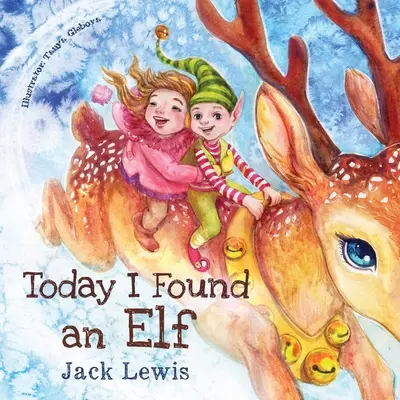 Heute habe ich einen Elf gefunden: Eine zauberhafte Weihnachtsgeschichte für Kinder über Freundschaft und die Kraft der Fantasie - Today I Found an Elf: A magical children's Christmas story about friendship and the power of imagination