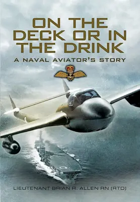 Auf dem Deck oder im Getränk: Fliegen mit der Royal Navy 1952-1964 - On the Deck or in the Drink: Flying with the Royal Navy 1952-1964