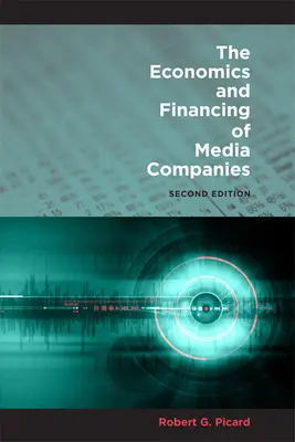 Die Wirtschaft und Finanzierung von Medienunternehmen: Zweite Auflage - The Economics and Financing of Media Companies: Second Edition