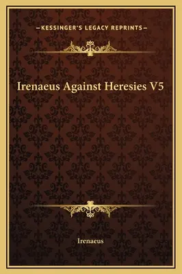 Irenäus gegen die Irrlehren V5 - Irenaeus Against Heresies V5