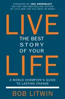Lebe die beste Geschichte deines Lebens: Der Leitfaden eines Weltmeisters für dauerhafte Veränderung - Live the Best Story of Your Life: A World Champion's Guide to Lasting Change