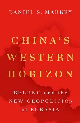 Chinas westlicher Horizont: Peking und die neue Geopolitik Eurasiens - China's Western Horizon: Beijing and the New Geopolitics of Eurasia